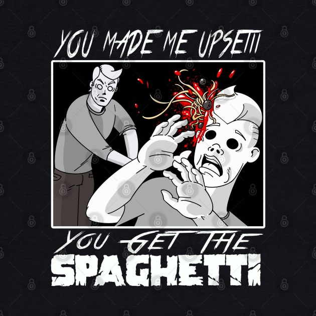 You made me Upsetti, you get the spaghetti by GodsBurden